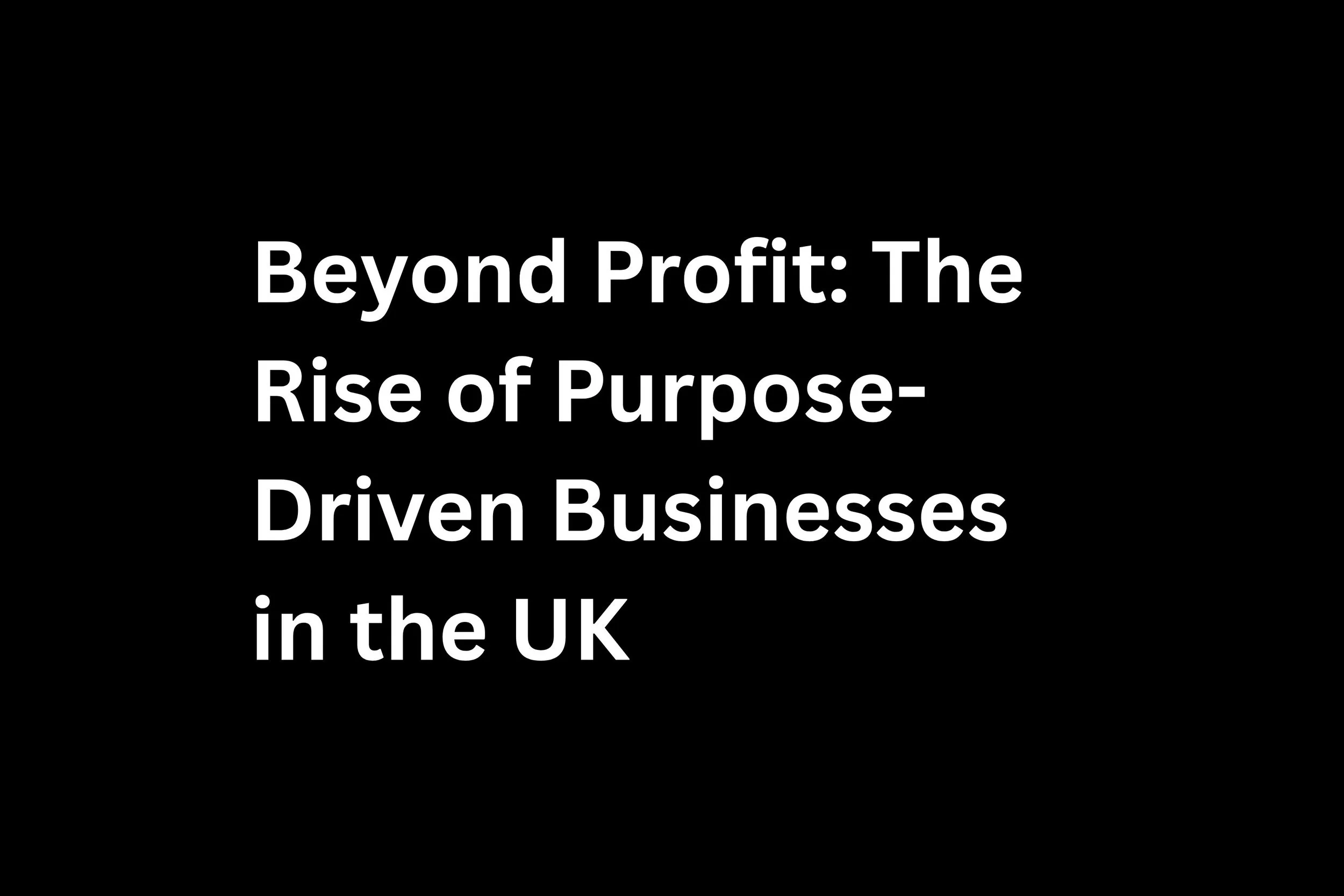 Beyond Profit: The Rise of Purpose-Driven Businesses in the UK
