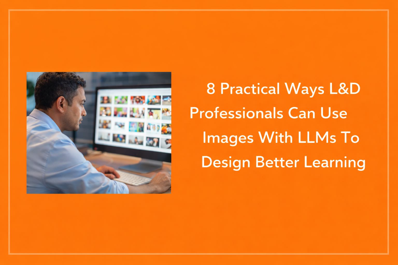 8 Practical Ways L&amp;D Professionals Can Use Images With LLMs To Design Better Learning