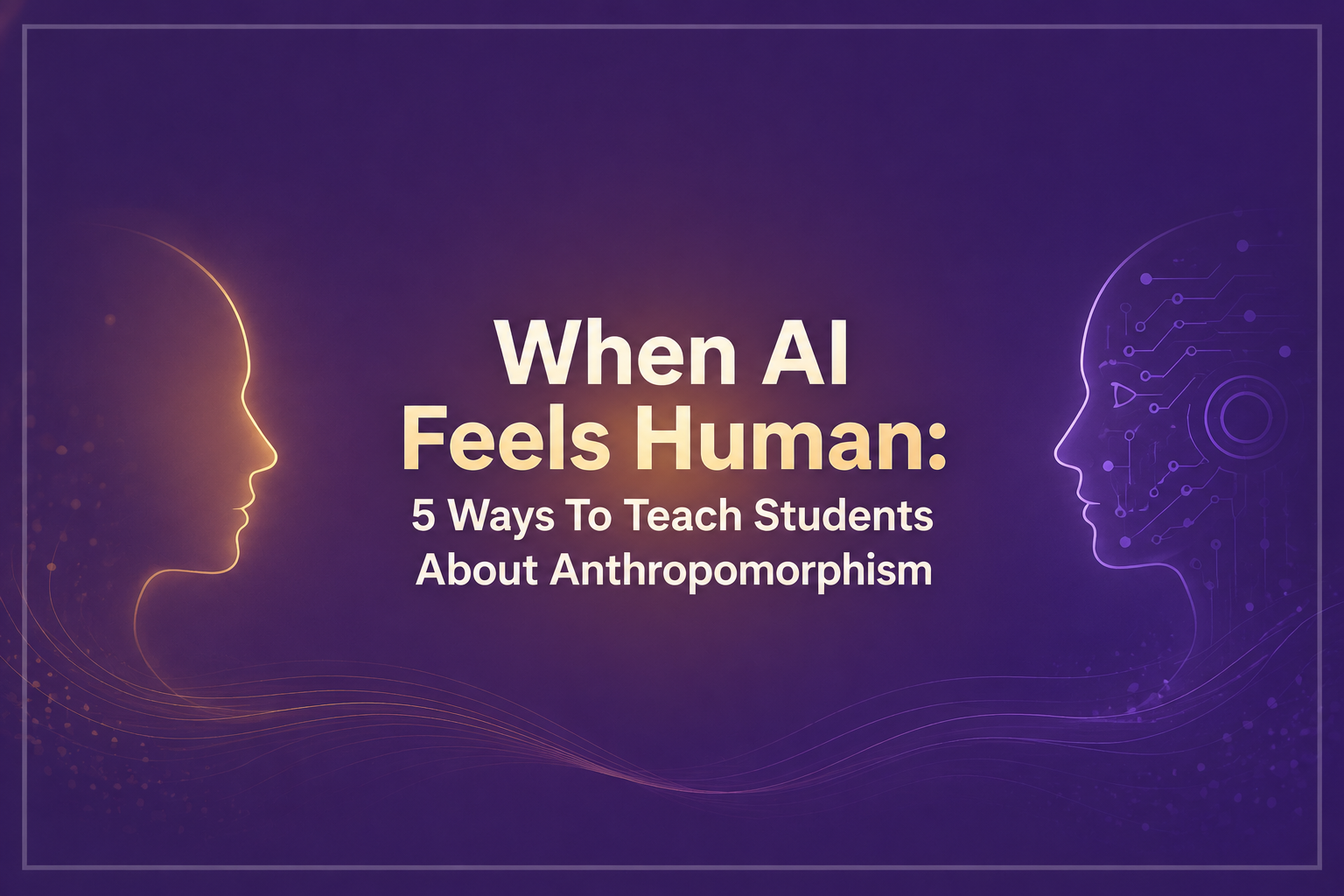 New Publication – When AI Feels Human: 5 Ways To Teach Students About Anthropomorphism, TeachThought