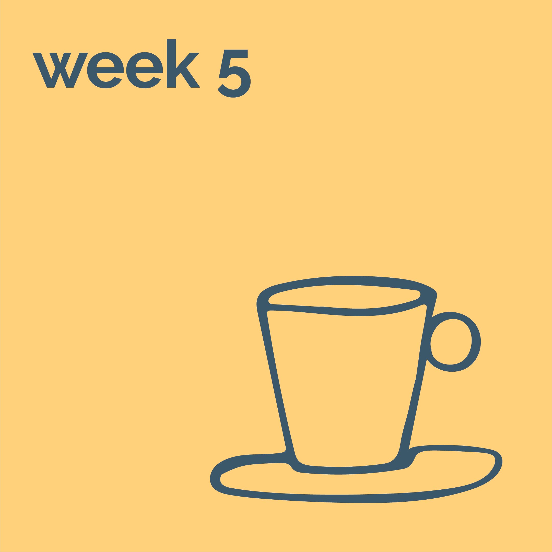 An illustration of a coffee cup on a saucer with the text 'week 5' in the top left corner.