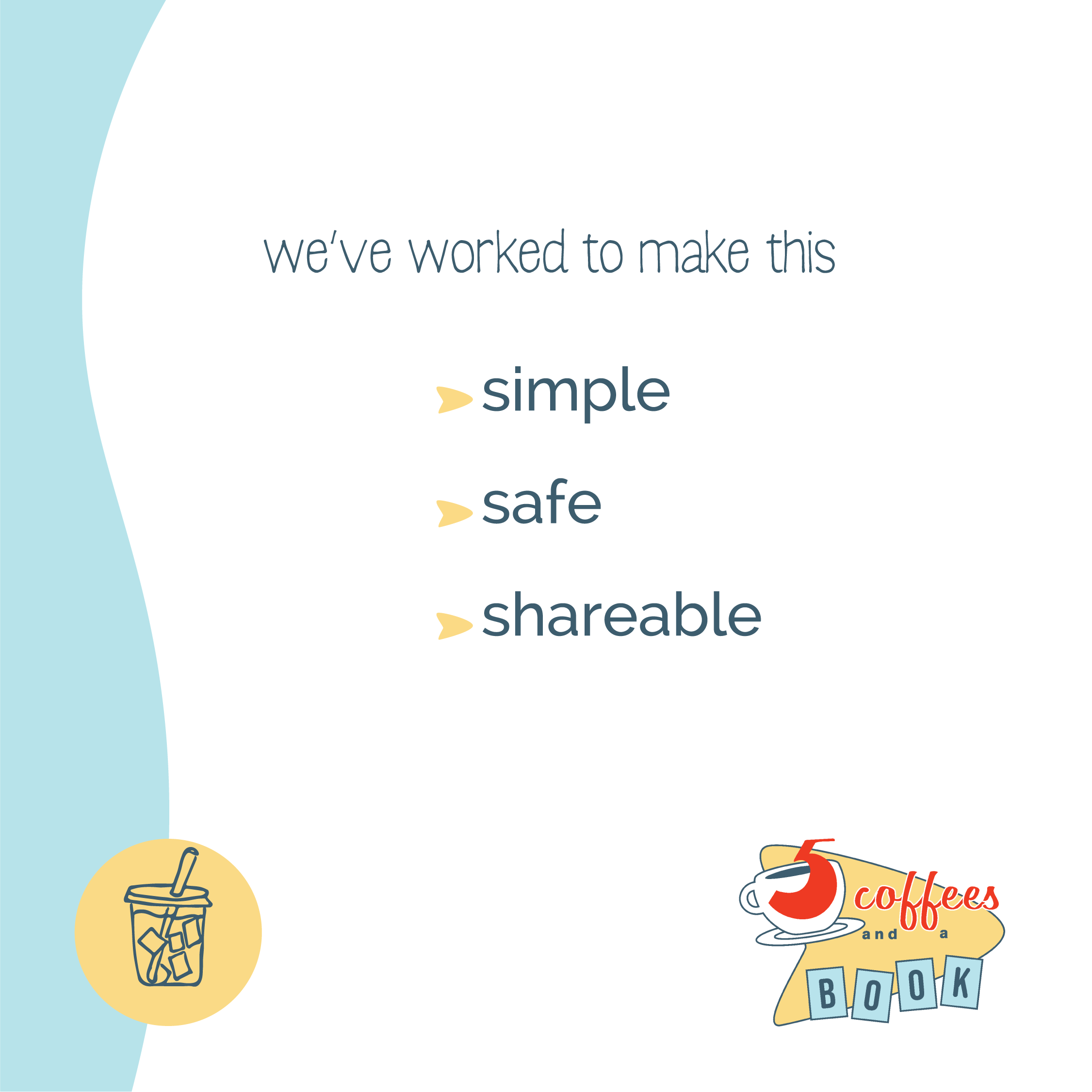 A graphic with the text 'We've worked to make this simple, safe, shareable,' and a logo in the bottom right corner that says '5 coffees and a book' with a coffee mug. There is also a yellow circle with a drawing of a coffee cup with a straw on the le