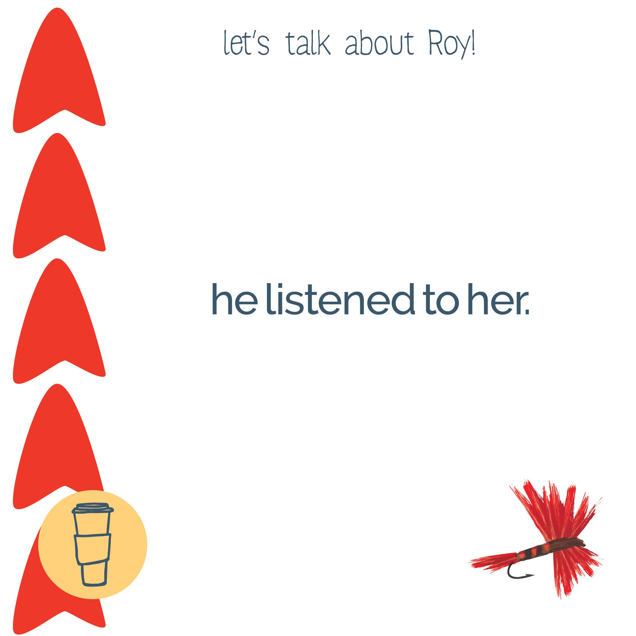 Illustration with four red arrows pointing upward, a yellow circle with a coffee cup icon, a fishing fly lure, and text that reads "let's talk about Roy! he listened to her."