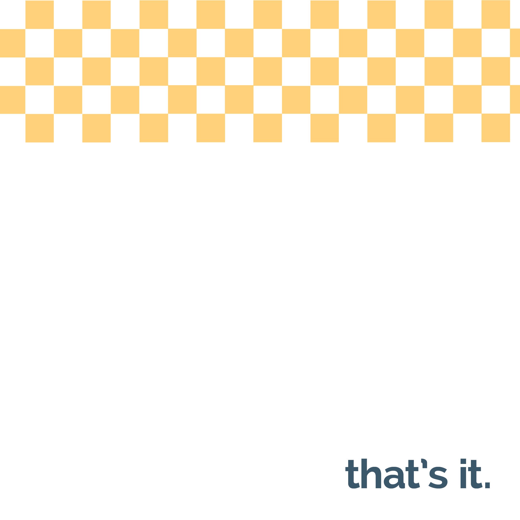 A minimalist illustration with a checkered pattern at the top and the phrase "that's it." in bold dark text at the bottom right.