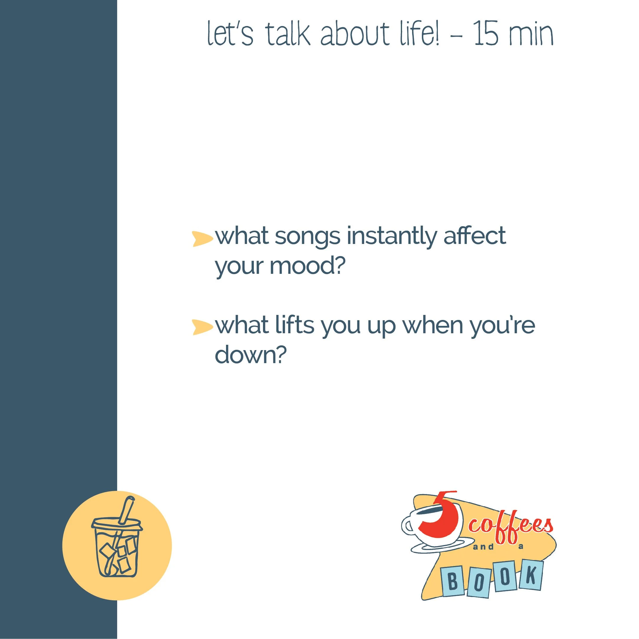 A white page with a blue sidebar on the left. The page has text that says: 'let's talk about life! - 15 min', 'what songs instantly affect your mood?', and 'what lifts you up when you're down?'. There is a yellow circle with a black outline of a drin