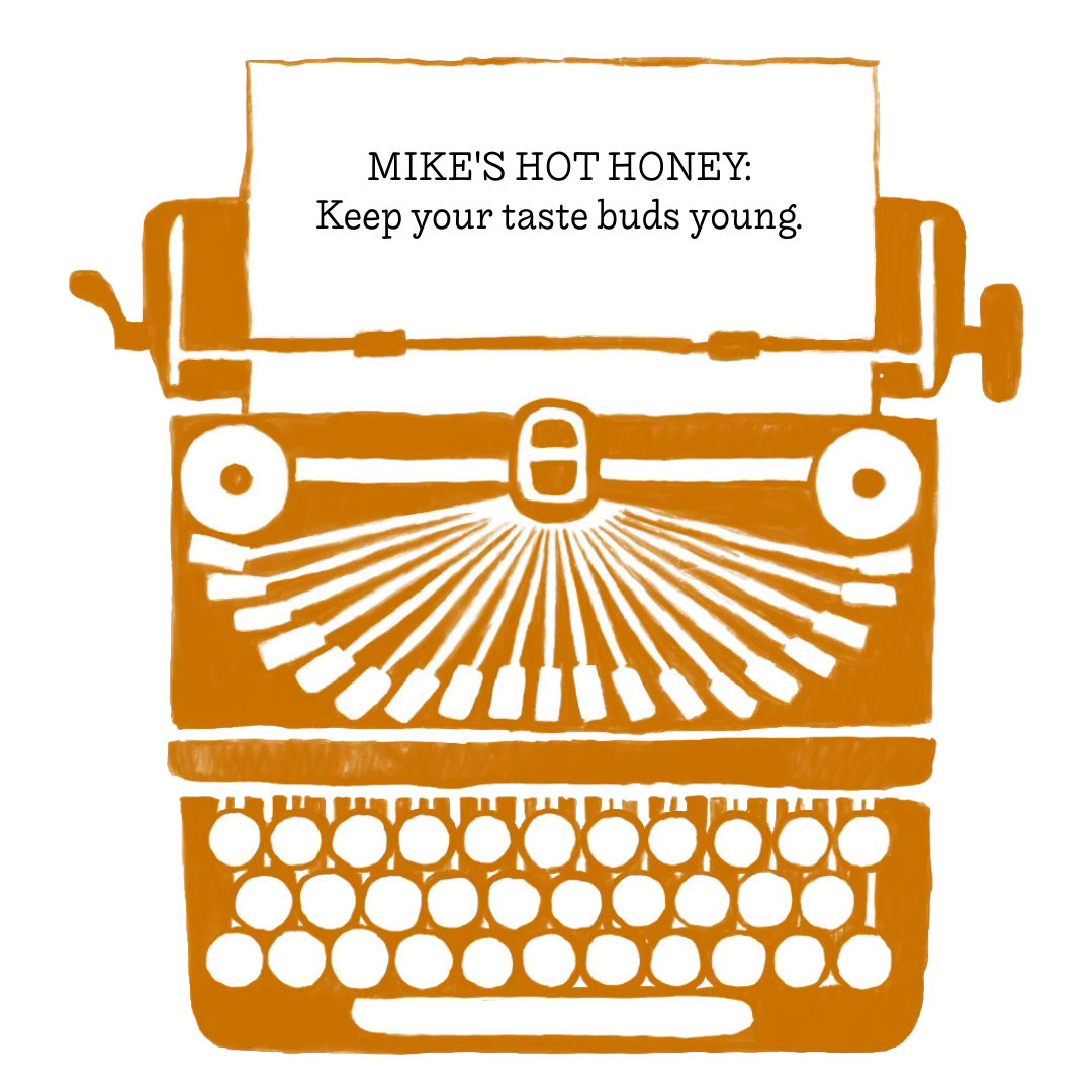 Mike's Hot Honey: Keep your taste buds young.