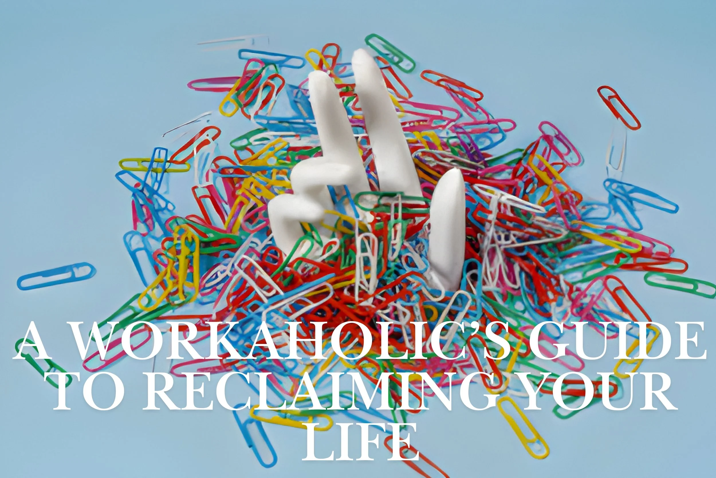White mannequin hand making a peace sign surrounded by scattered colorful paper clips on a light blue background with the text 'A WORKAHOLIC'S GUIDE TO RECLAIMING YOUR LIFE' overlayed.