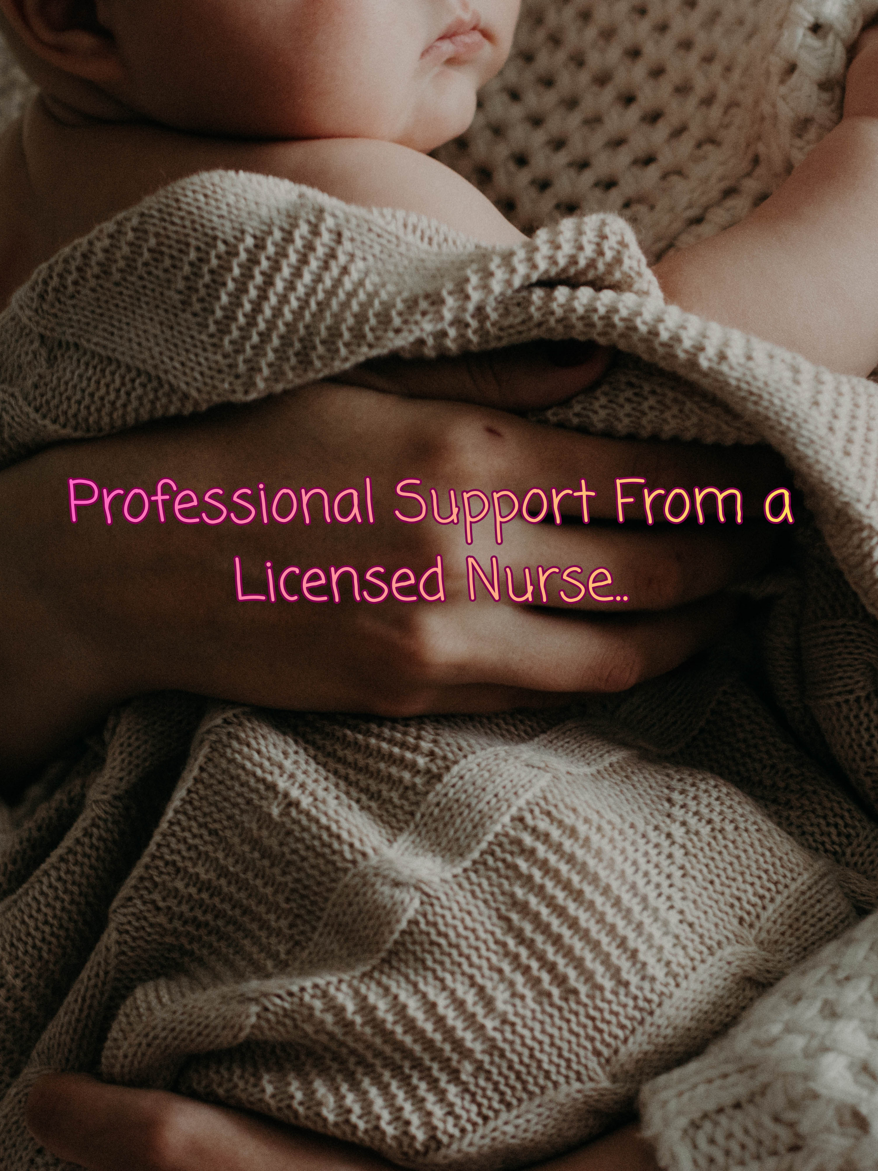 A person holding a newborn baby close, with the baby's face partially visible, and the baby wrapped in a cozy beige knitted blanket. Pink text overlay states, 'Professional Support From a Licensed Nurse.'