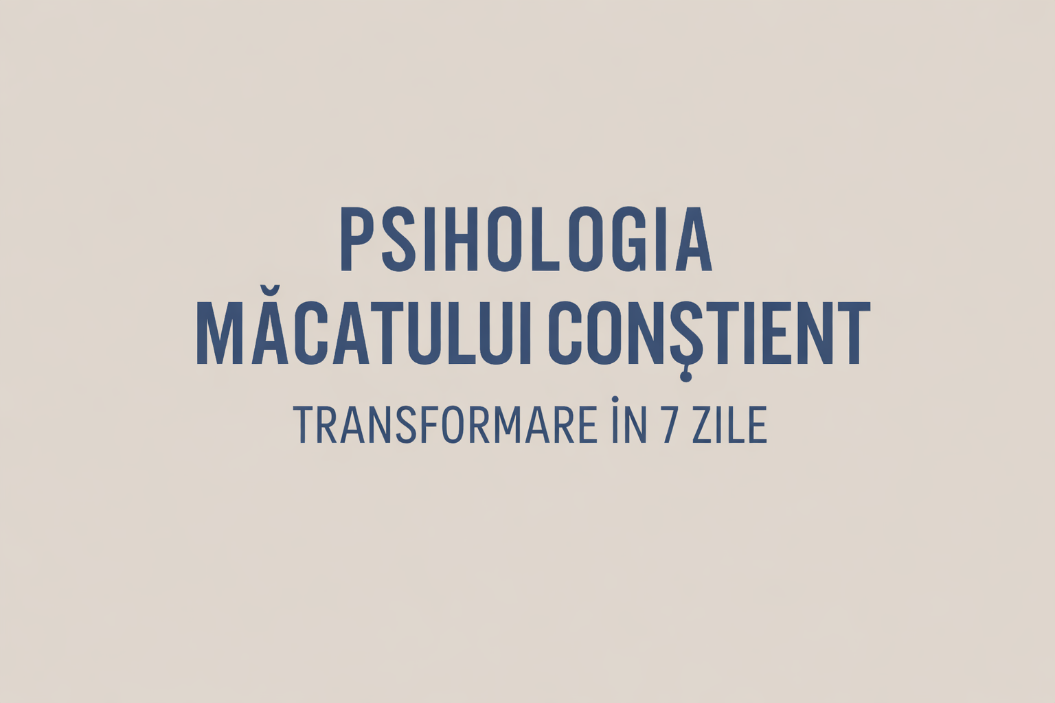 PSIHOLOGIA MÂCATULUI CONȘTIENT - TRANSFORMARE ÎN 7 ZILE