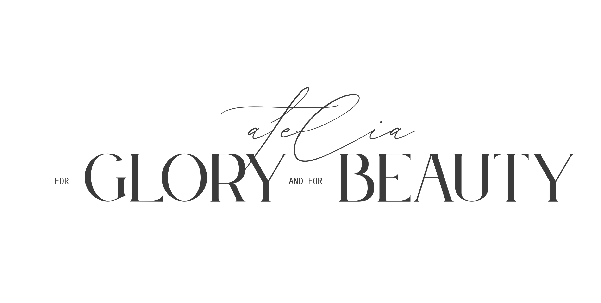 Black background with the phrase "atelia for GLORY and for BEAUTY" in a mix of elegant cursive and bold serif fonts, with the phrase arranged in a visually artistic layout.