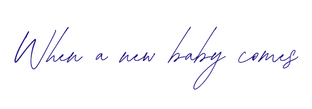 Text that reads, 'When a new baby comes' in elegant, cursive font on a light background.