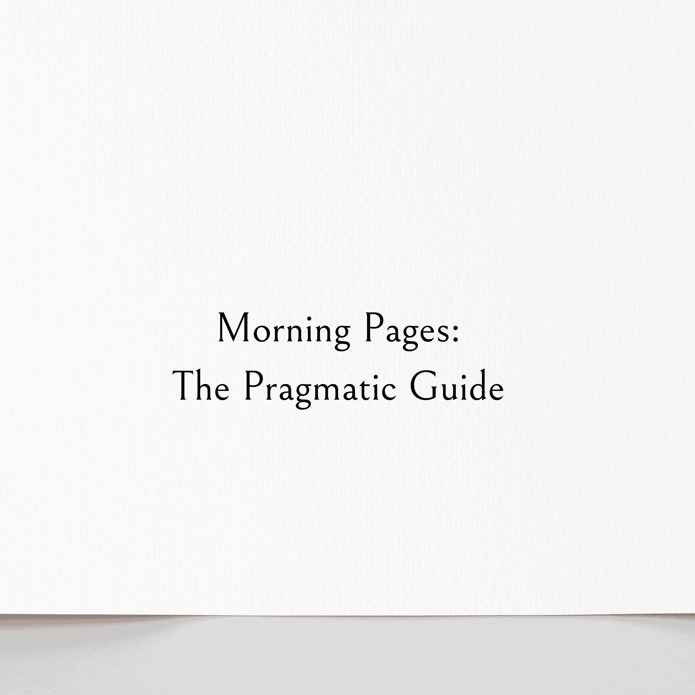 Morning Pages: The Pragmatic Guide (Rules, Benefits, and Honest Limitations)