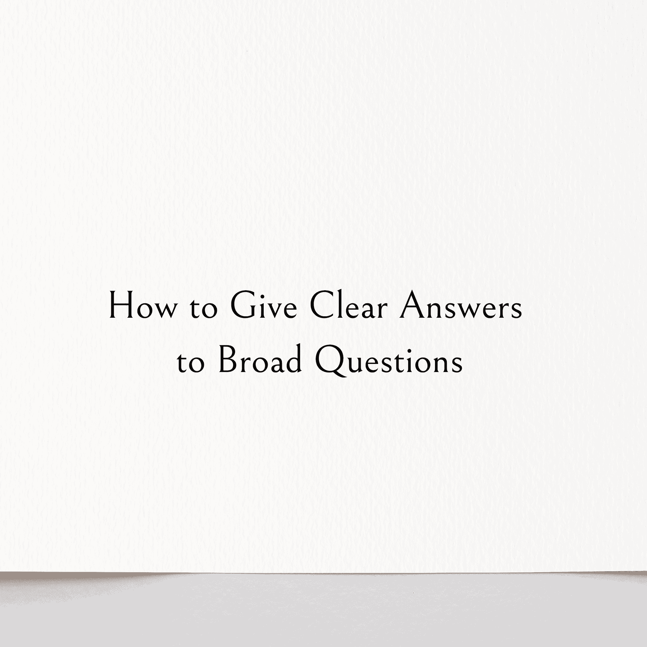 How to Give Clear Answers to Broad Questions