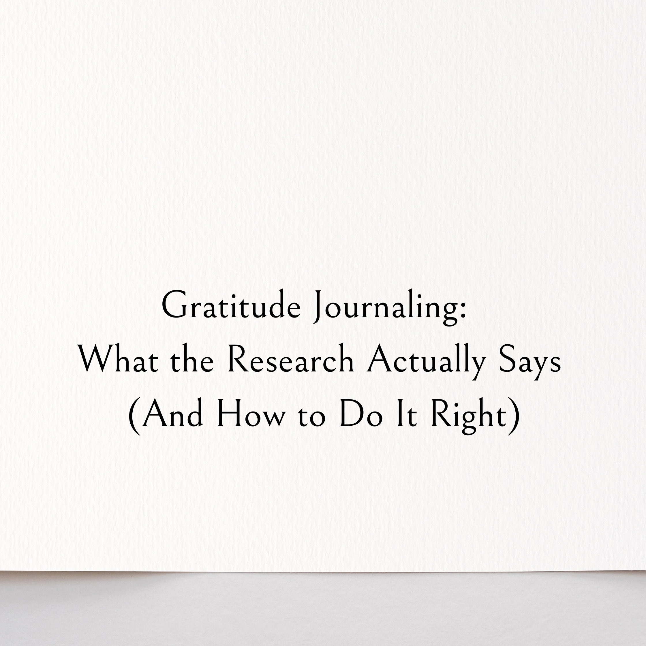 Gratitude Journaling: What the Research Actually Says (And How to Do It Right)