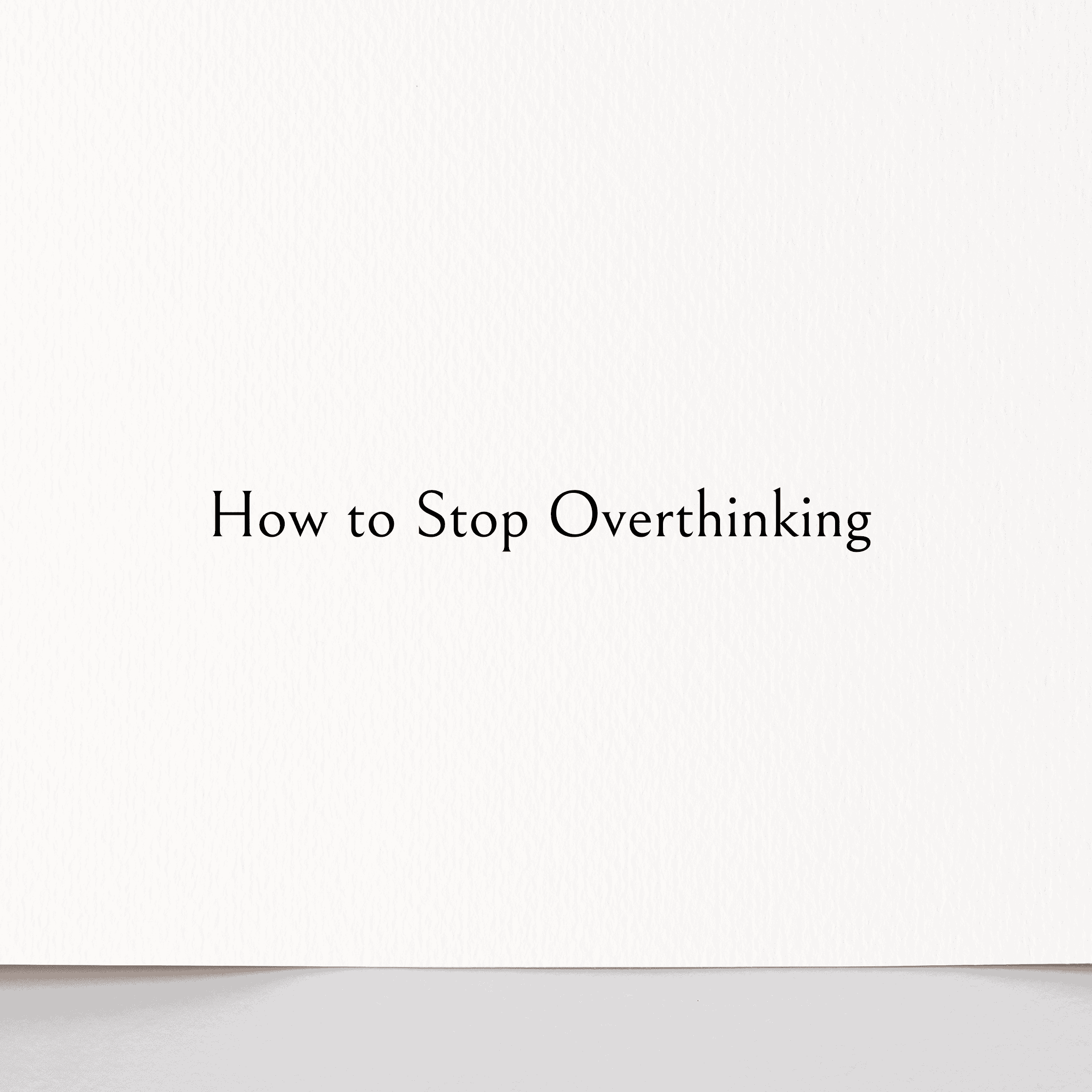 How to Stop Overthinking: A Practical Guide Backed by Science