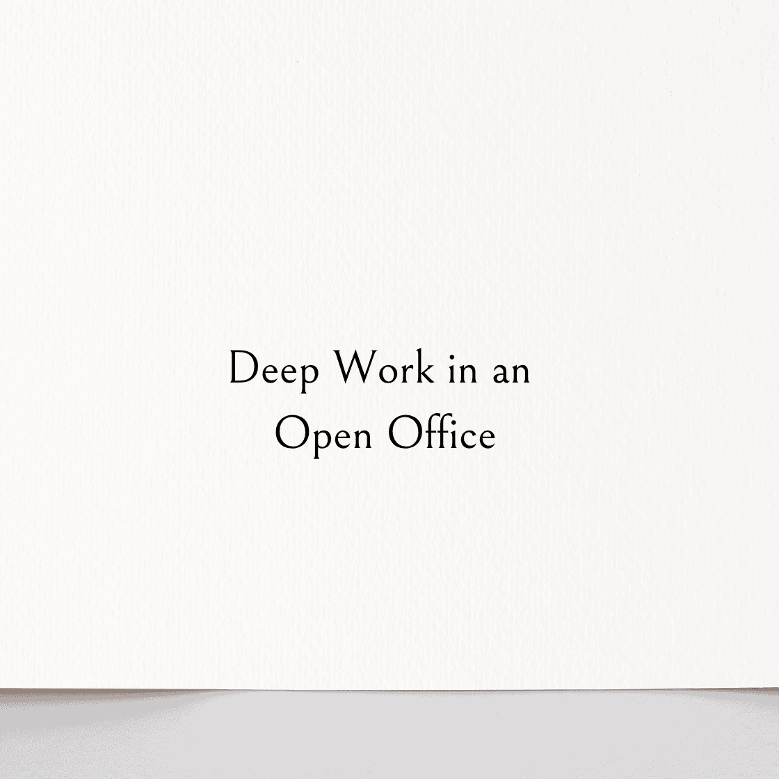 Deep Work in an Open Office: Applying Cal Newport's Four Rules in Practice