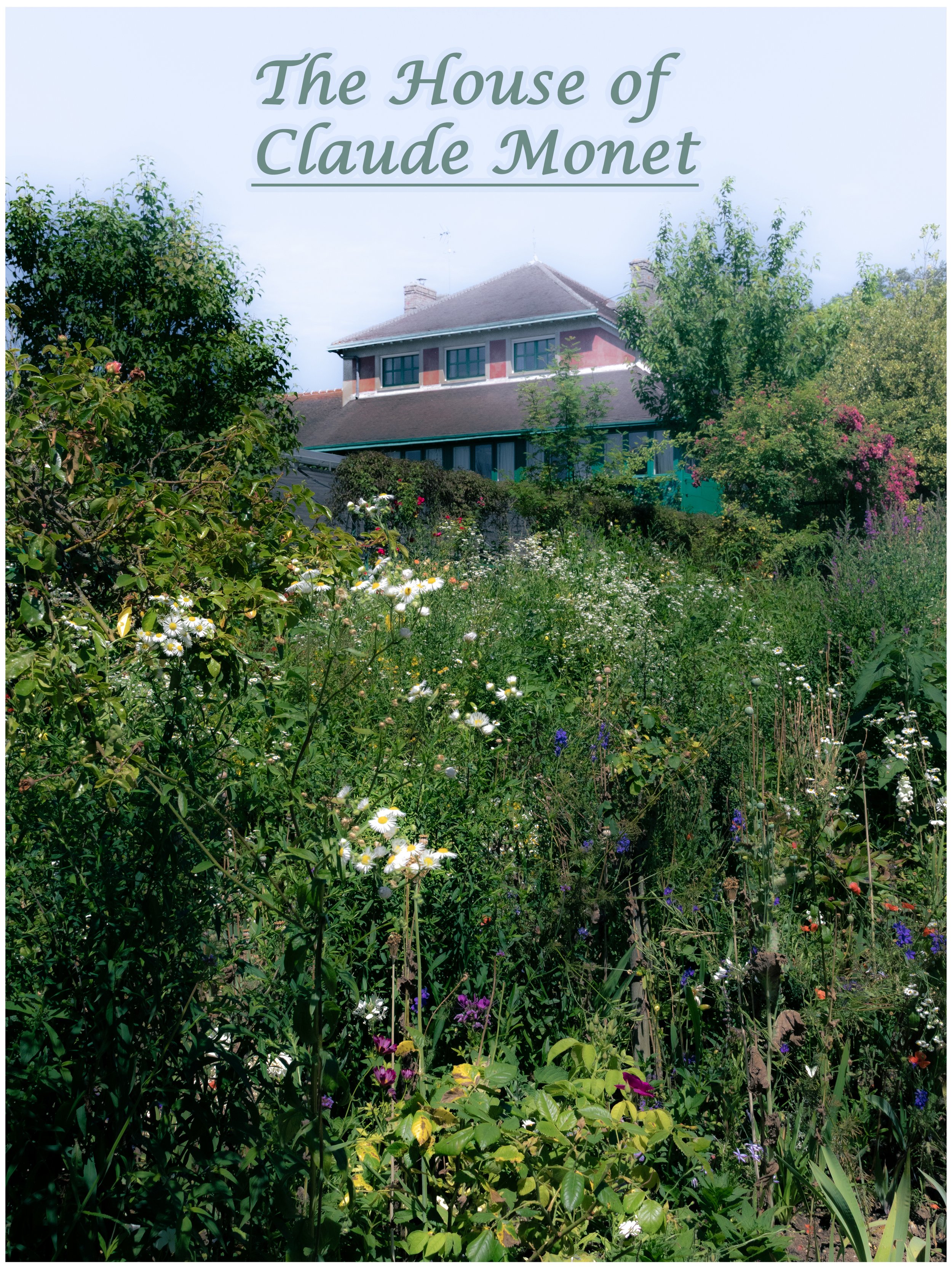 Cover photo of The House of Claude Monet with lush green gardens and colorful flowers in front of the house.