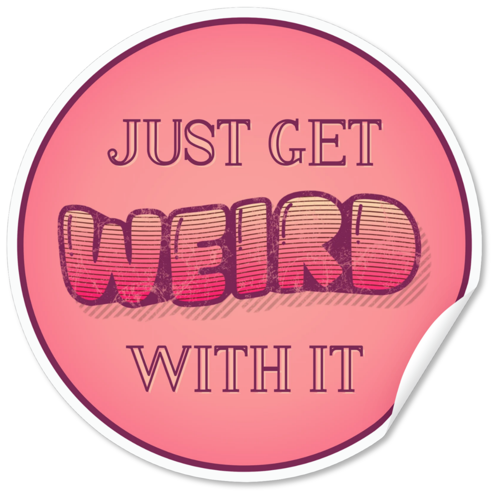 Just Get Weird With It Sticker
