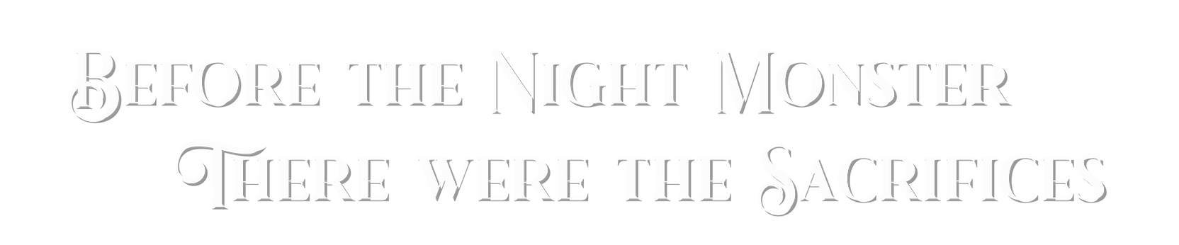 Quote in gothic font reading 'Before the Night Monster There Were the Sacrifices'