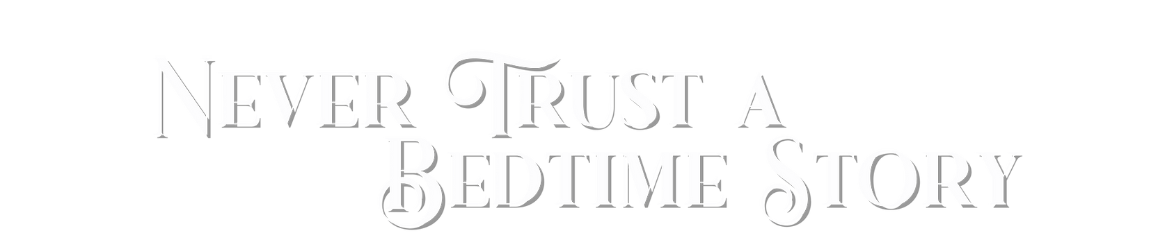 Illustration of the phrase 'Never trust a bedtime story' in decorative white font against a black background.