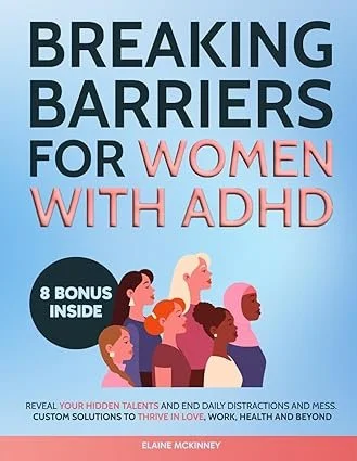 Breaking Barriers for Women with ADHD: Reveal Your Hidden Talents and End Daily Distractions and Mess | Custom Solutions to Thrive in Love, Work, Health and Beyond Paperback – 8 October 2023