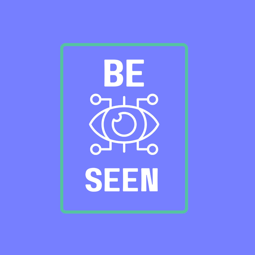 A digital graphic with a blue background featuring a rectangular frame with a green border. Inside the frame, the words 'BE SEEN' are written in white capital letters above and below a stylized eye with circuit-like lines extending from it, representing a combination of eye imagery and technology.
