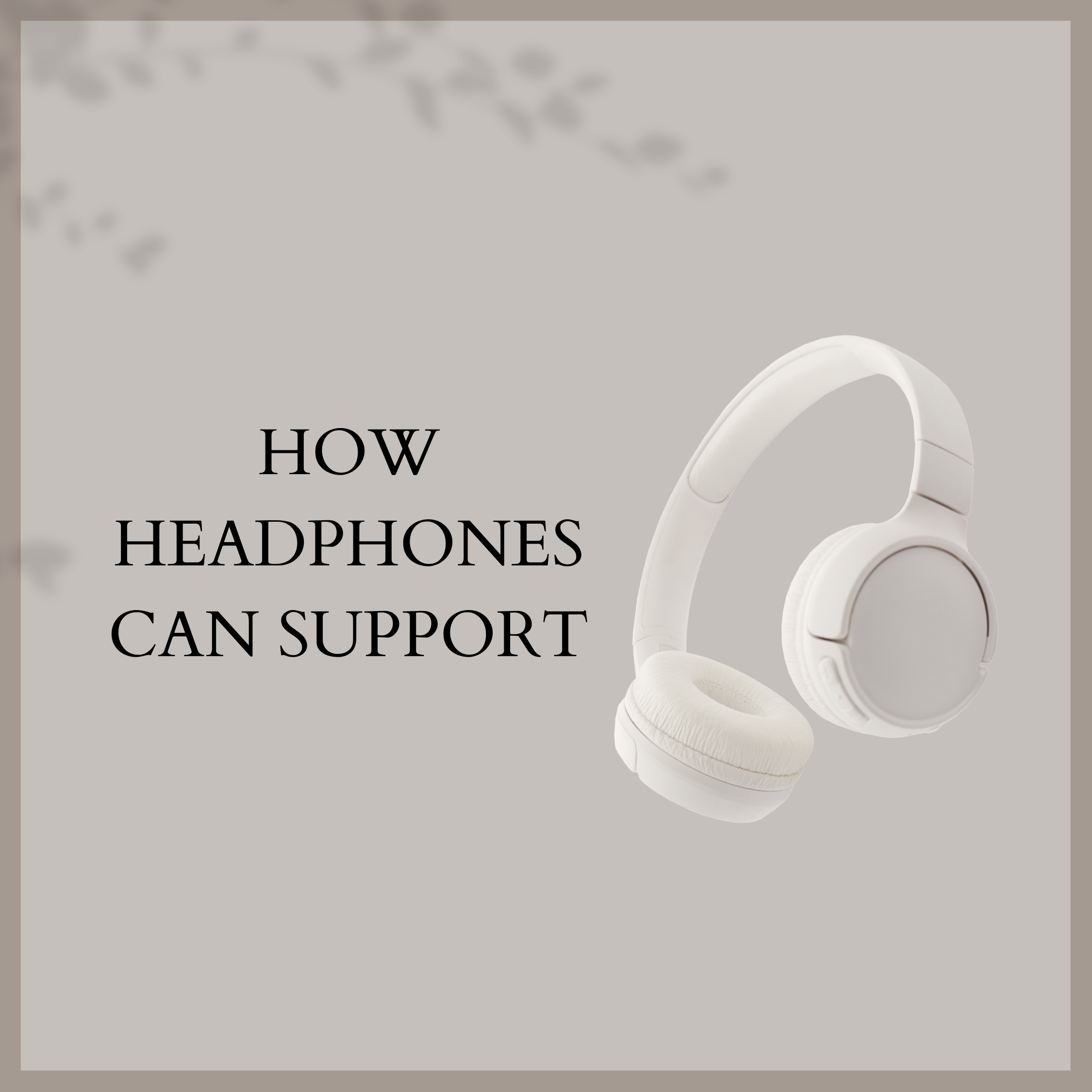 How Headphones Can support