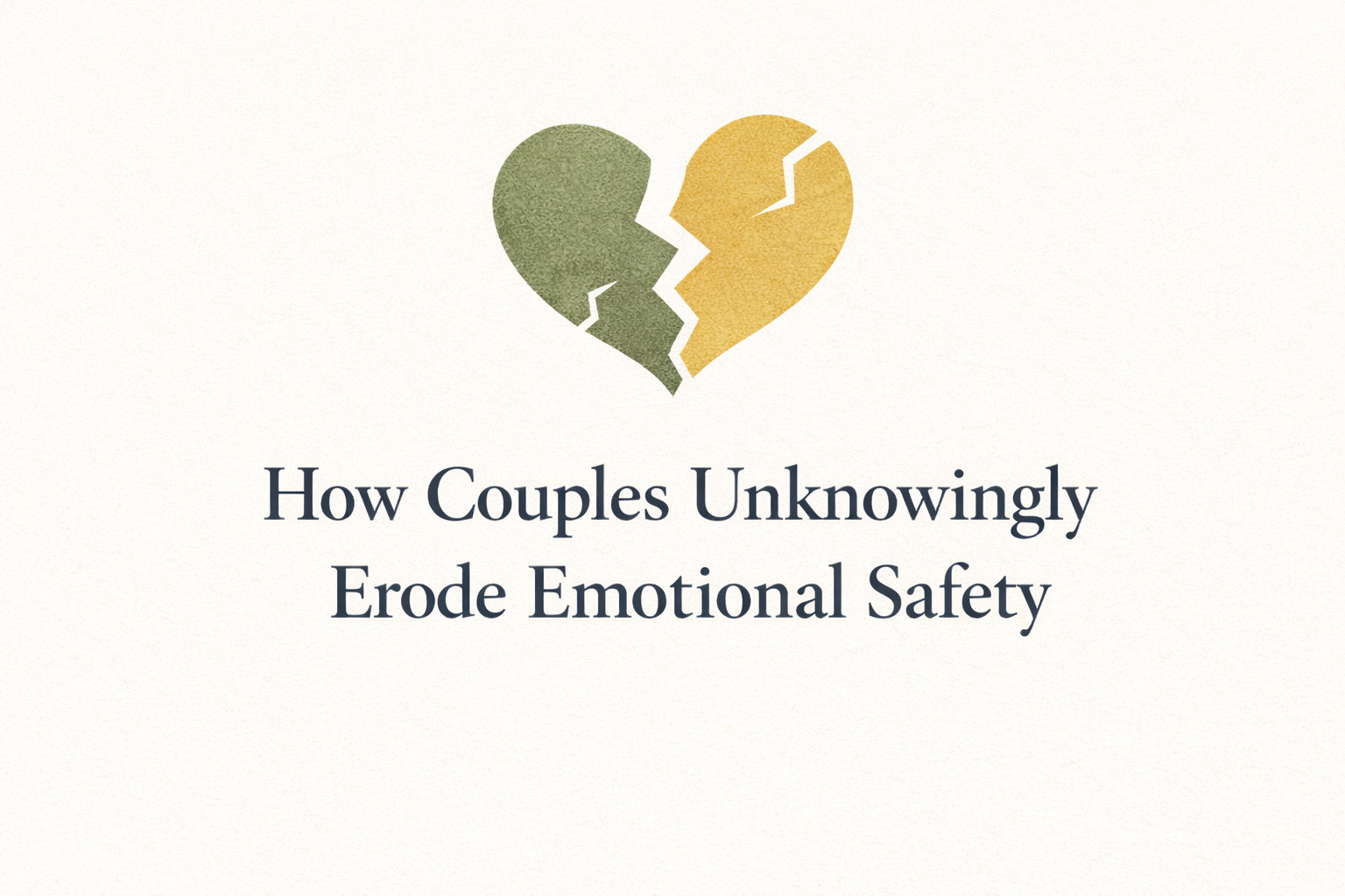 How Couples Unknowingly Erode Emotional Safety