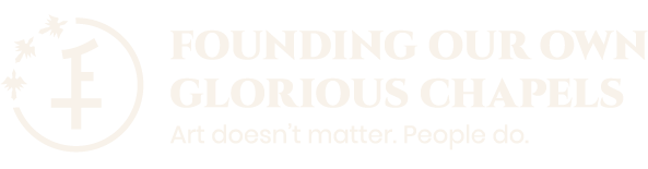 FOUNDING OUR OWN GLORIOUS CHAPELS