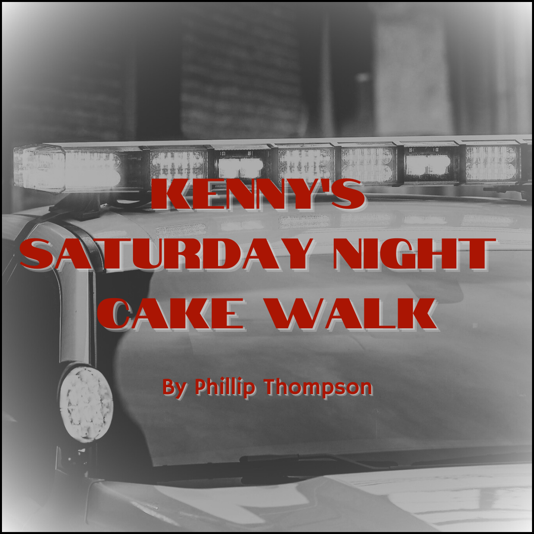 A police vehicle with flashing lights in black and white, overlaid with red text that says "Kenny's Saturday Night Cake Walk" and smaller text "By Phillip Thompson."