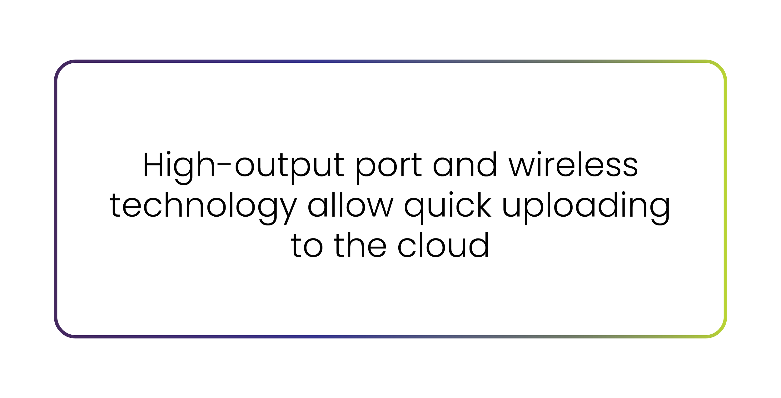 Text overlay within a box that talks about: high output port and wireless technology for quick cloud uploading.