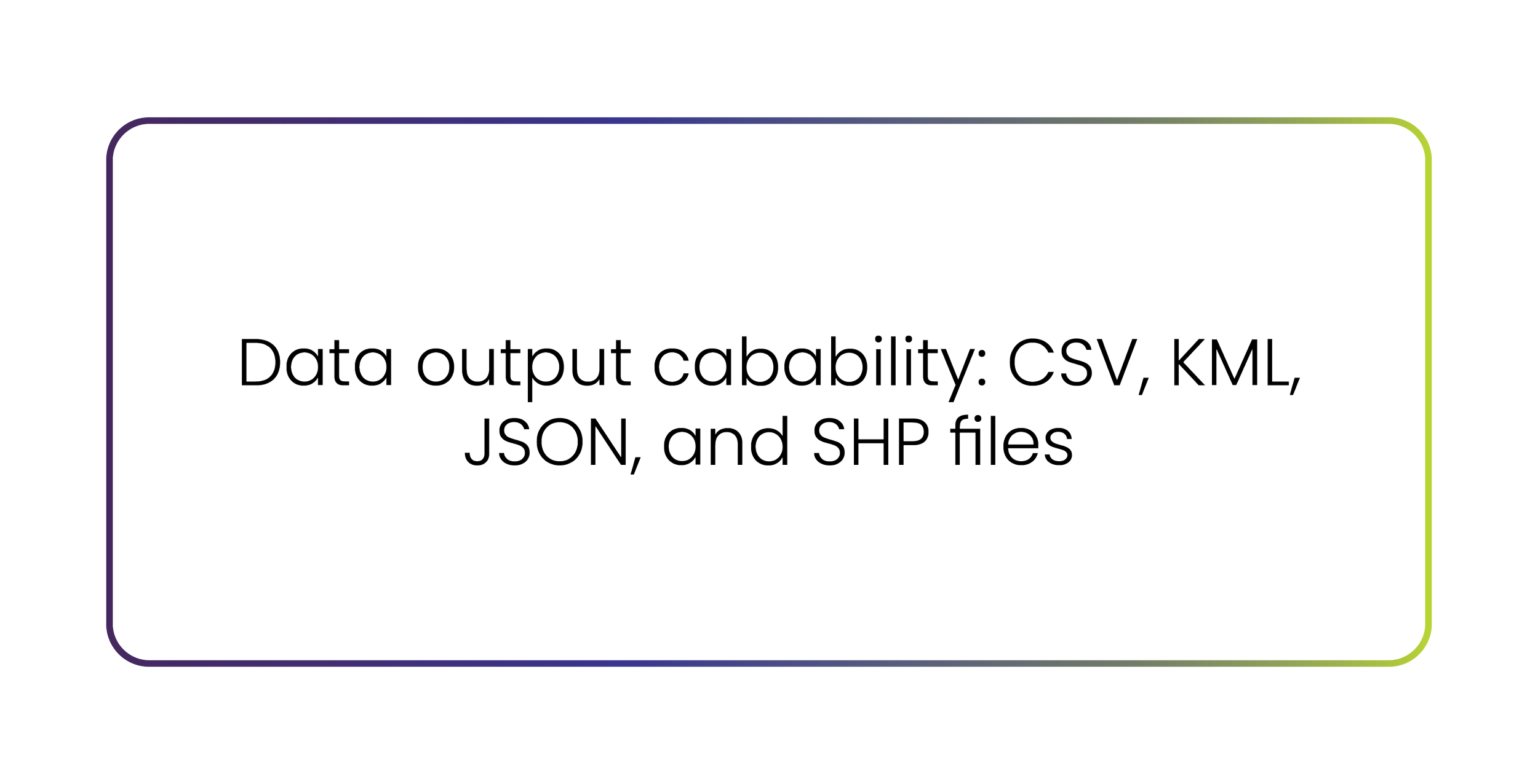 Text overlay within a box that reads: 'Data output cabability: CSV, KML, JSON, and SHP files' in black text on a light background with a border.