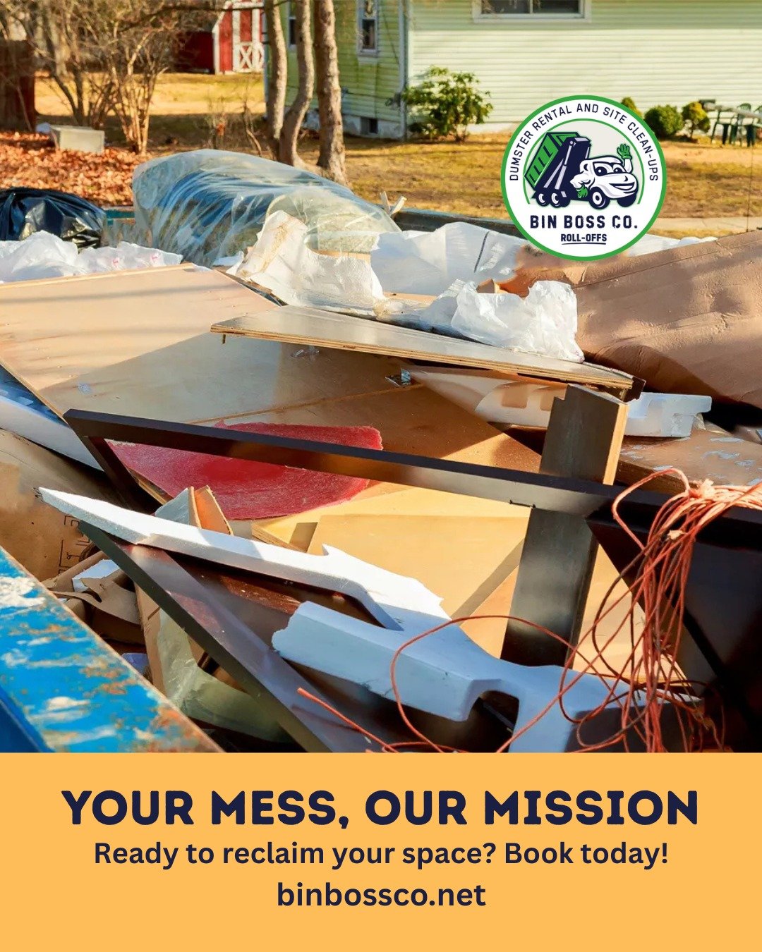Your Mess, Our Mission. 💪🗑️

Got clutter that's cramping your style? Bin Boss Co. is here to help you conquer it!

From big projects to weekend clean-ups, our 10-yard dumpsters are the easiest way to ditch the junk. No more hauling, just simple, st