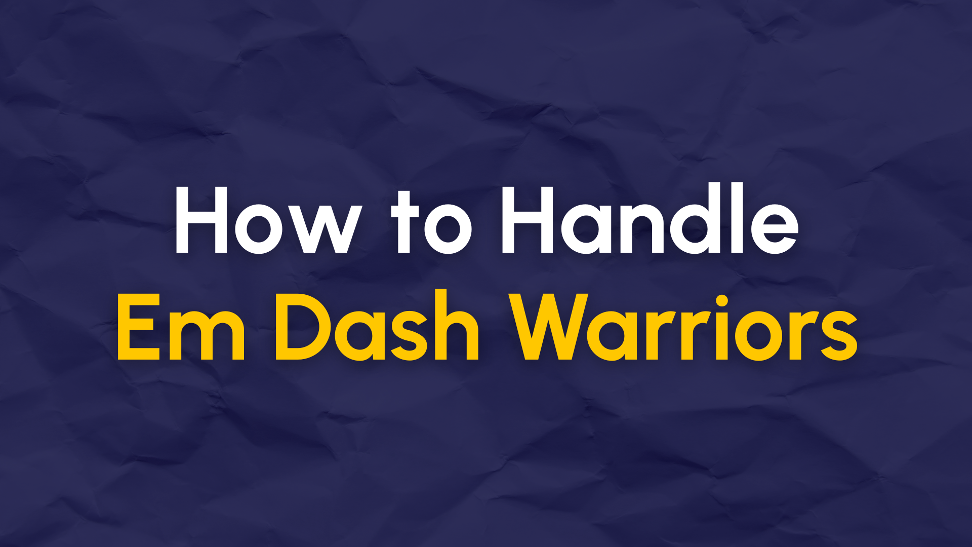 How to Handle Em Dash Warriors