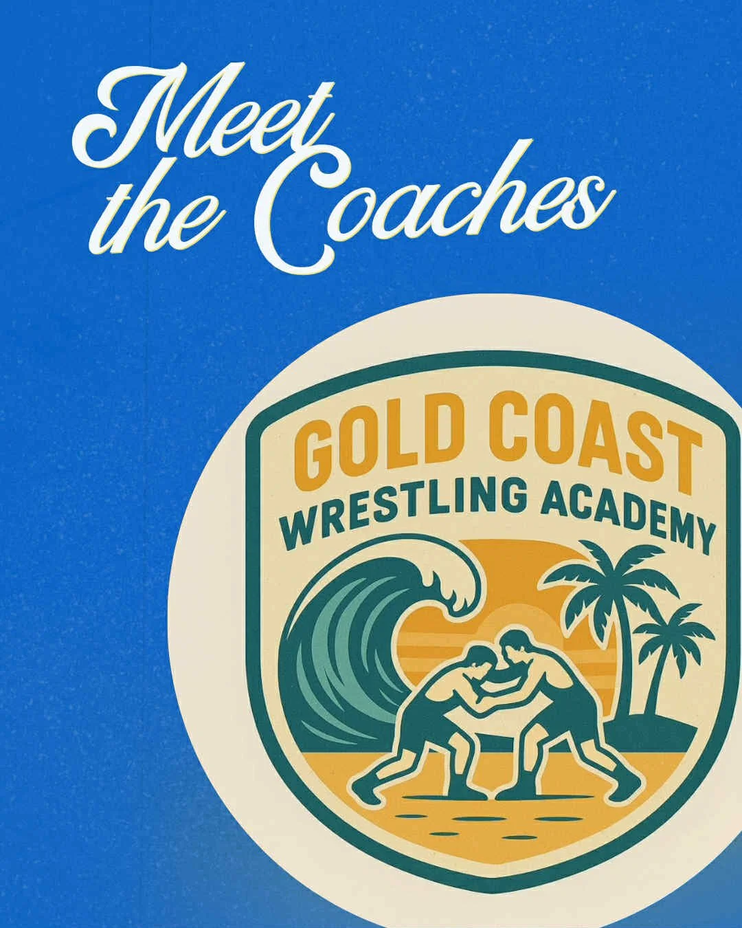 Poster with text 'Meet the Coaches' above the logo of Gold Coast Wrestling Academy, featuring wrestlers grappling, a wave, and palm trees.