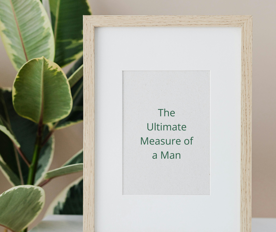 The Ultimate Measure of a Man