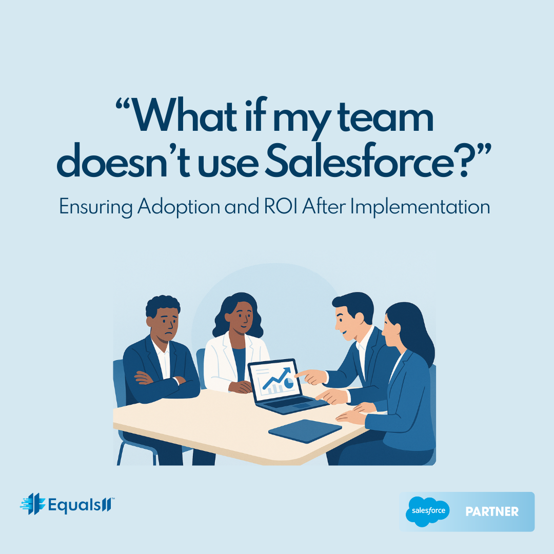 “What if my team doesn’t use Salesforce?” Ensuring Adoption and ROI After Implementation
