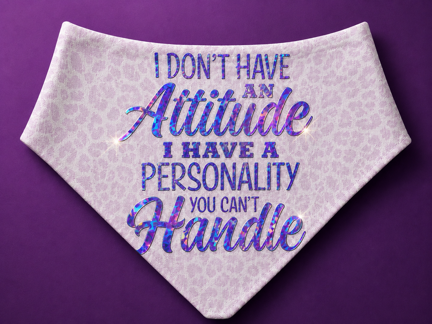 “I don’t have an Attitude, I have a Personality you can’t Handle " Bandana with  Holographic HTV