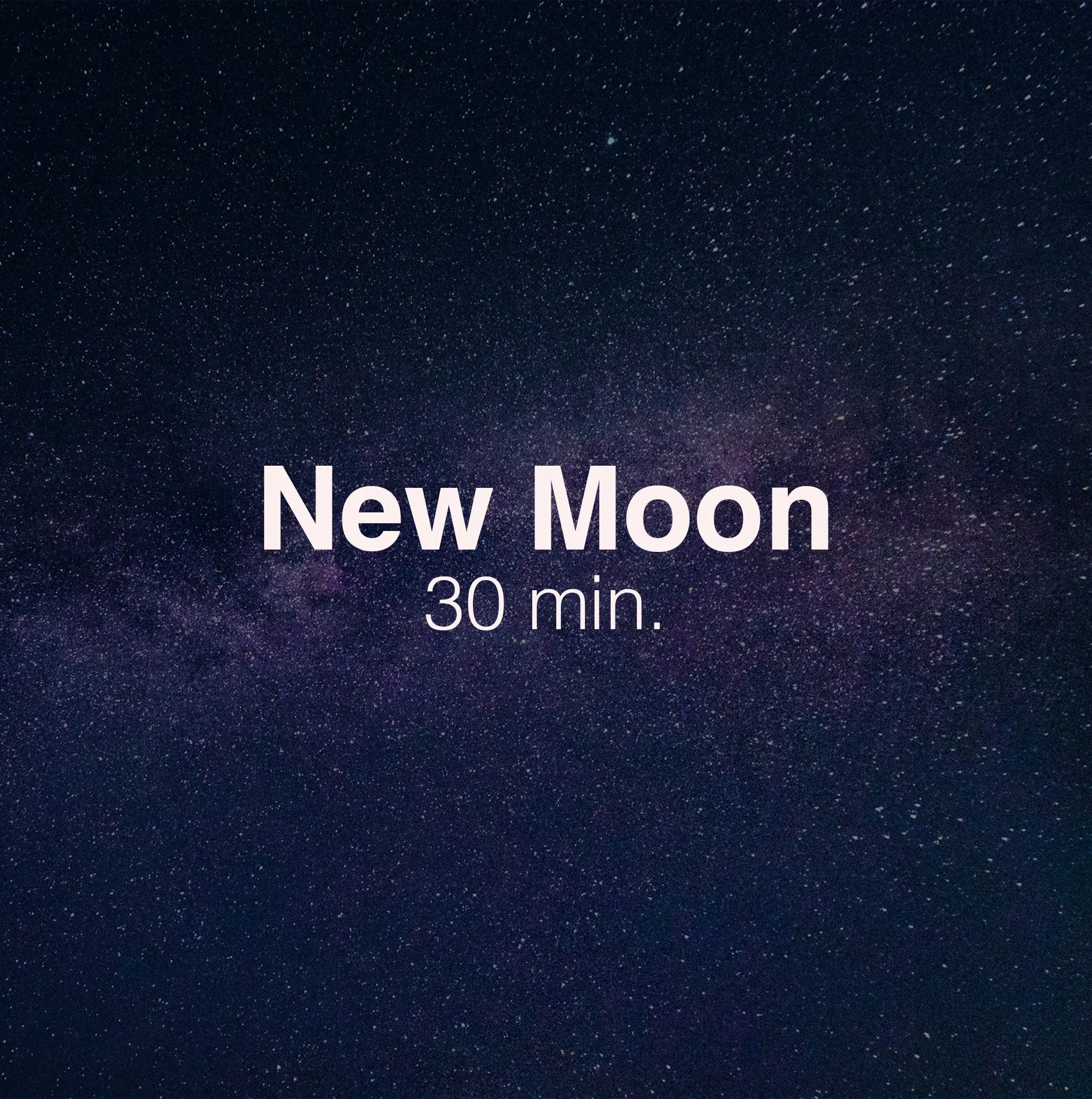 New Moon - 30 min