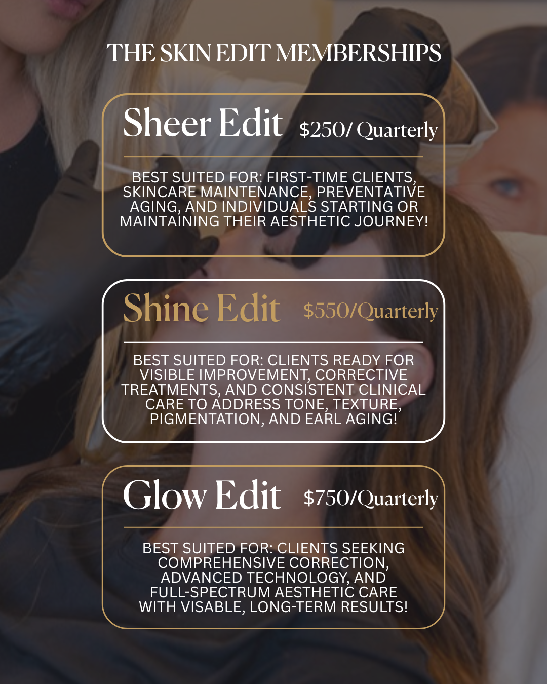 A promotional flyer for The Skin Edit Memberships displaying three skincare treatment options with descriptions and prices. Sheer Edit is $250 quarterly for first-time clients, skincare maintenance, preventive aging, and aesthetic journey. Shine Edit is $550 quarterly for clients ready for visible improvement, corrective treatments, and aging concerns. Glow Edit is $750 quarterly for clients seeking comprehensive correction, advanced technology, and long-term aesthetic results.