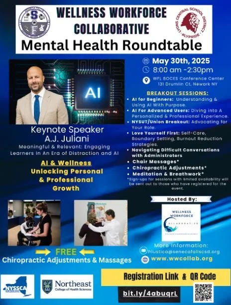 Flyer for the Wellness Workforce Collaborative Mental Health Roundtable on May 30th, 2025, from 8:00 am to 2:30 pm at the WFL BOCES Conference Center in Newark, NY. Features keynote speaker A.J. Juliani, discussing AI in mental health, alongside breakout sessions on AI understanding, advanced AI skills, and advocating for your role. Promotes free chiropractic adjustments and massages, with registration via a QR code and a URL. Includes logos of NFSSAC, Northeast College of Health Sciences, and event hosting details.