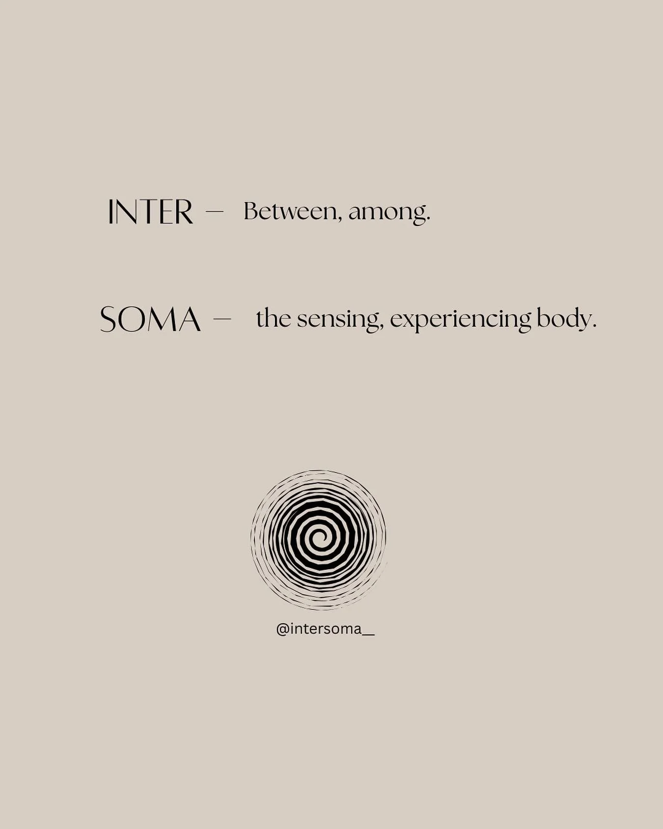 It took a long time to find the name INTERSOMA. It was important to represent the foundation of our practice so we sat with different names, but none ever landed on the mind-body-culture fundamental in our approach, until INTERSOMA. 

Inter speaks to