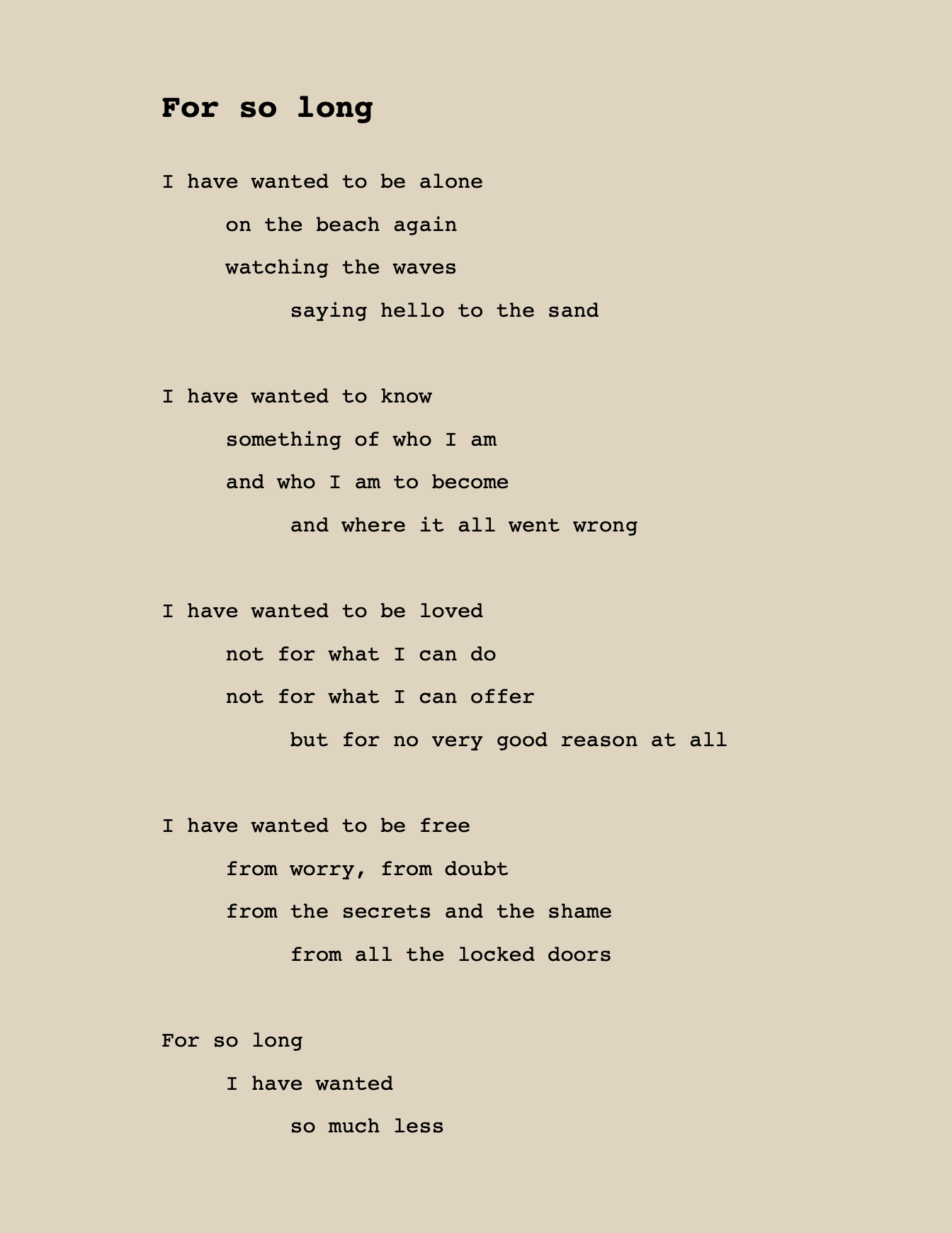 a poem ending in the line For so long,  I have wanted so much less. The full poem can be accessed as text in the link below or by clicking the image.