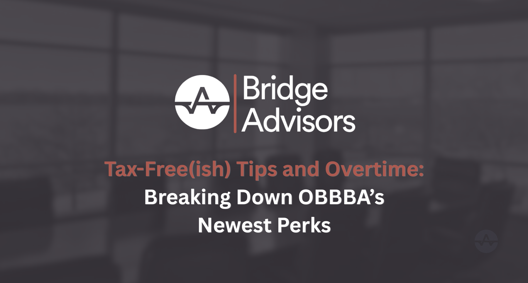 Tax-Free(ish) Tips and Overtime: Breaking Down OBBBA’s Newest Perks