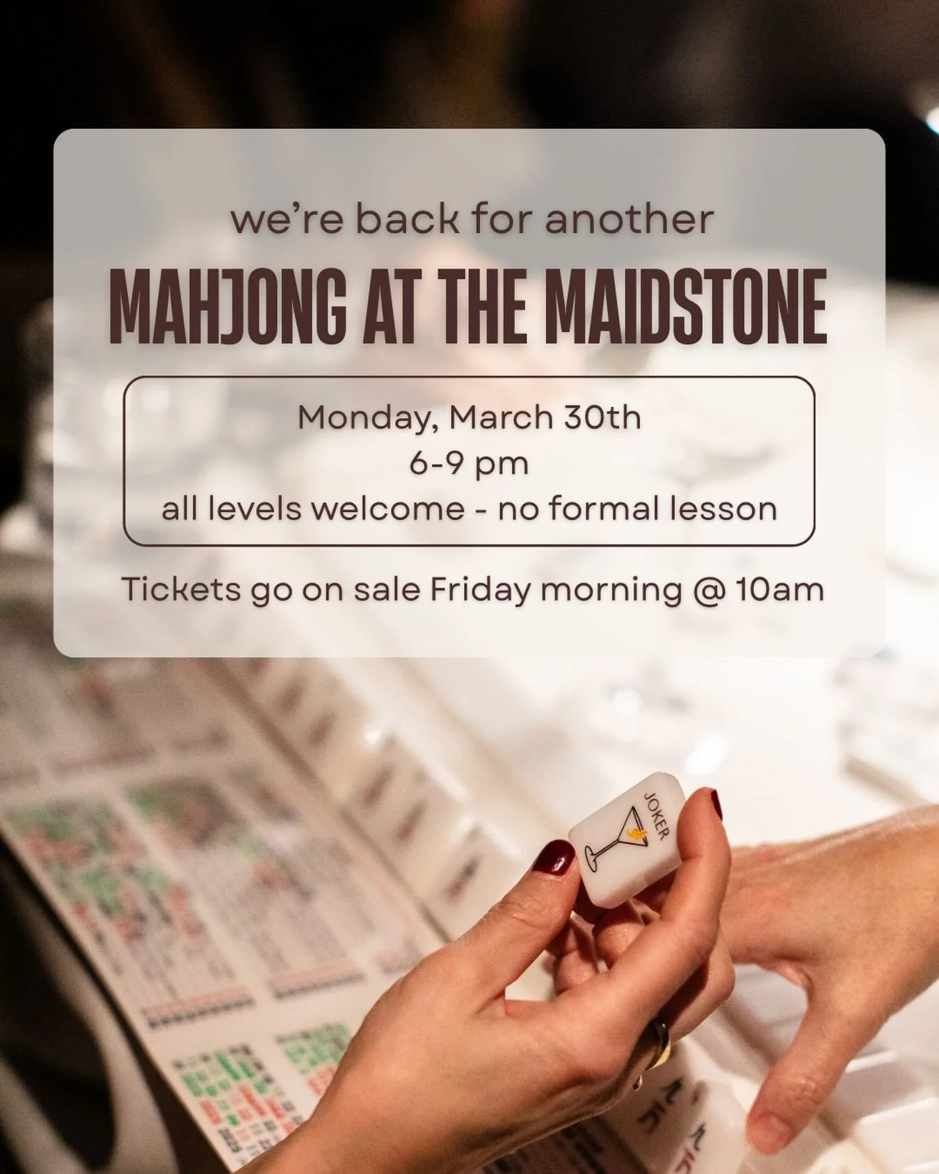 Mahjong at The Maidstone
Monday, March 30th - 6-9 PM
Elevated food &amp; service &middot; All materials provided

A guided, social night of mahjong in a beautiful setting. The evening is designed for players with a basic understanding of the game, wi