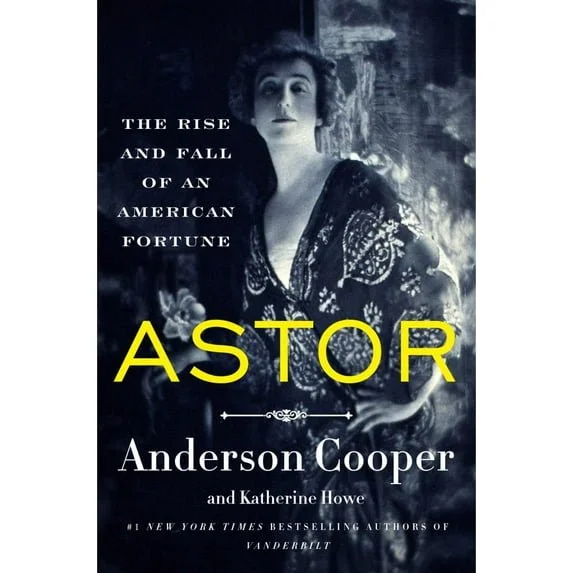 The Astors: The Rise and Fall of an American Fortune by Anderson Cooper (Hardcover)
