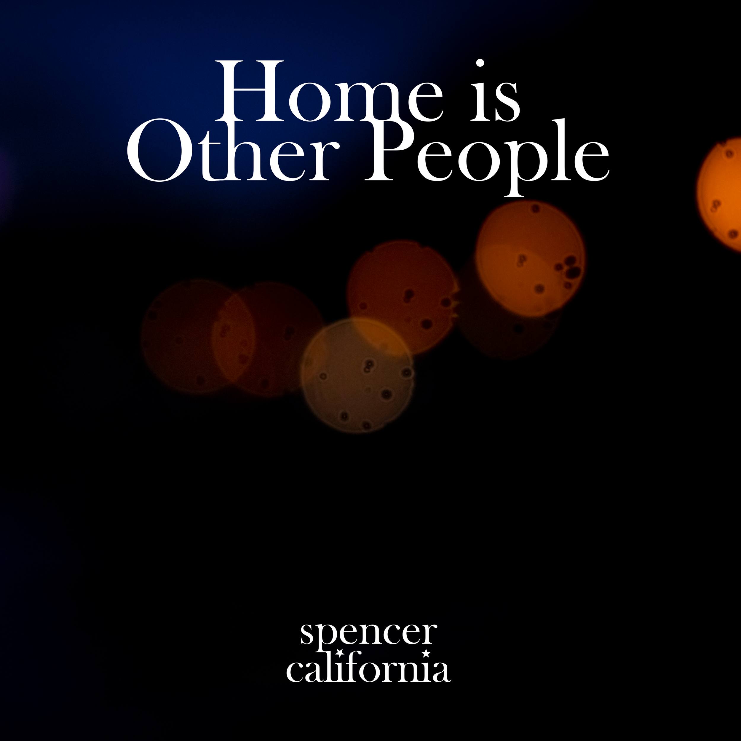 Dark background with blurred orange bokeh lights and white text that says 'Home is Other People' and 'Spencer California'.