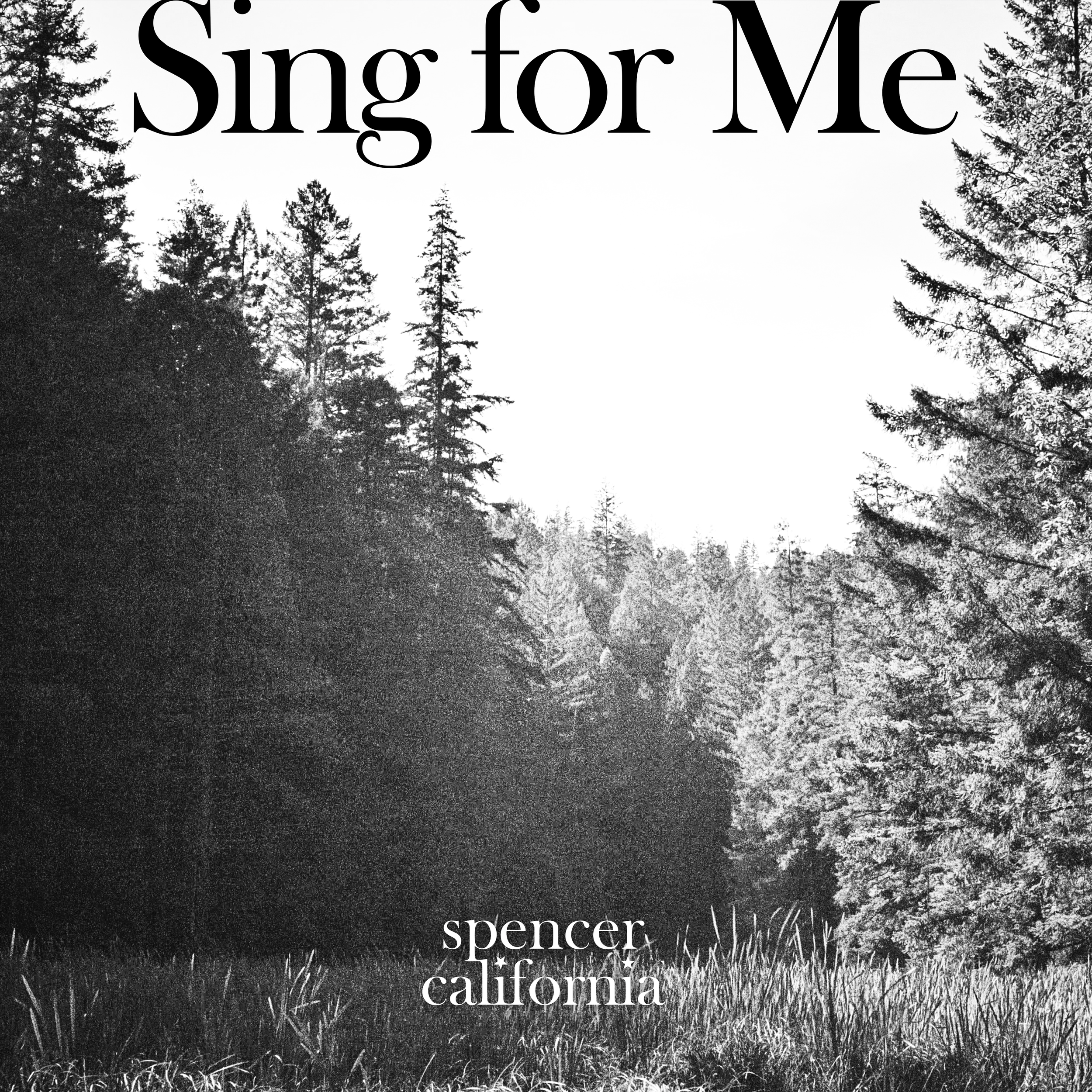 Black and white photo of a forest with tall trees and grass, with the text 'Sing for Me' at the top and 'spencer california' at the bottom.