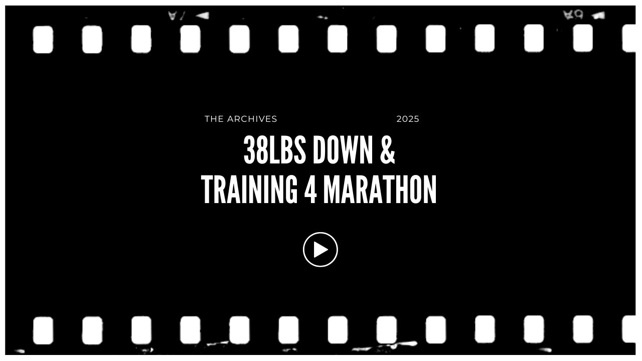 Image of a black screen with white text that says "The Archives 2025, 38 lbs down & Training 4 Marathon," with a play button icon in the center, framed by a filmstrip border.