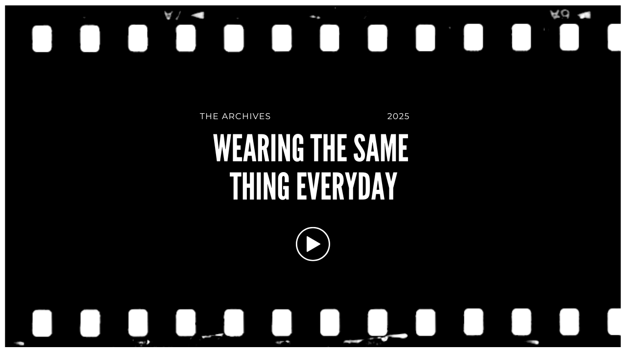 Black background with white filmstrip border and white text that reads 'The Archives 2025 Wearing the Same Thing Everyday' with a play button icon in the center.