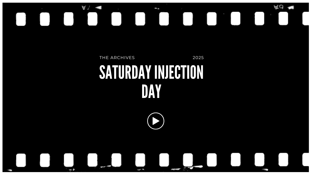 Black and white film strip border with text that reads 'The Archives 2025 Saturday Injection Day' and a play button in the center.